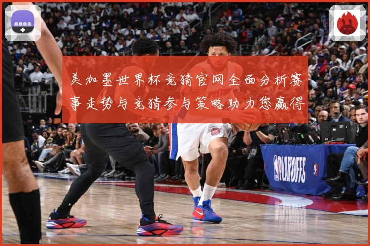 美加墨世界杯竞猜官网全面分析赛事走势与竞猜参与策略助力您赢得数据研判-深度解析
