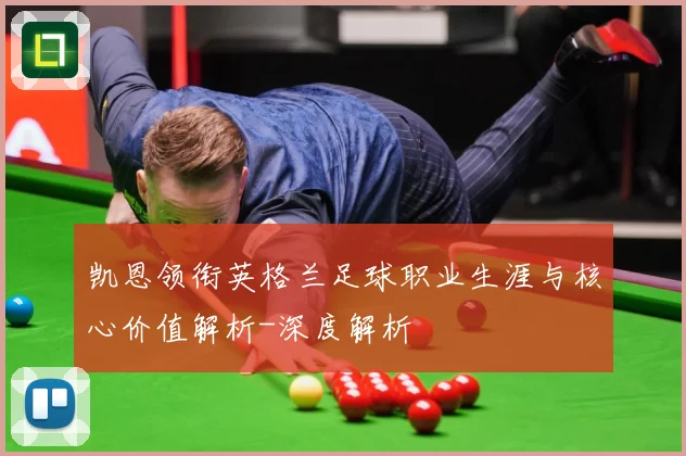 凯恩领衔英格兰足球职业生涯与核心价值解析-深度解析