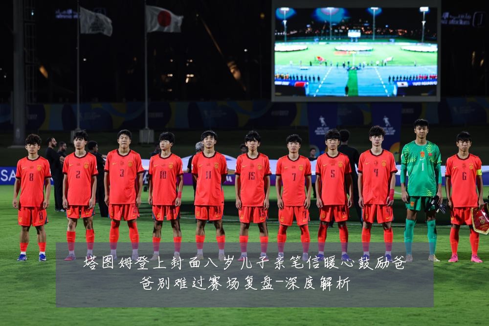 塔图姆登上封面八岁儿子亲笔信暖心鼓励爸爸别难过赛场复盘-深度解析